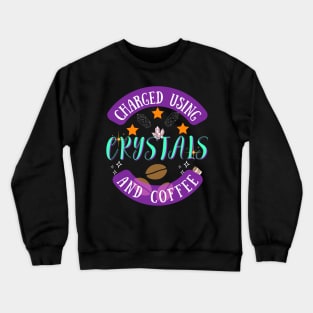 Charged using Crystals and Coffee Crewneck Sweatshirt